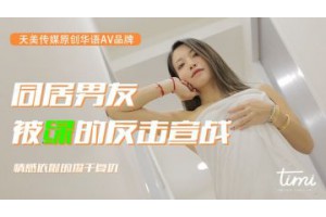 Tianmei Media의 새로운 중국 AV 브랜드 작업-동거 남자 친구는 녹색 성적인 반격으로 전쟁을 선포…